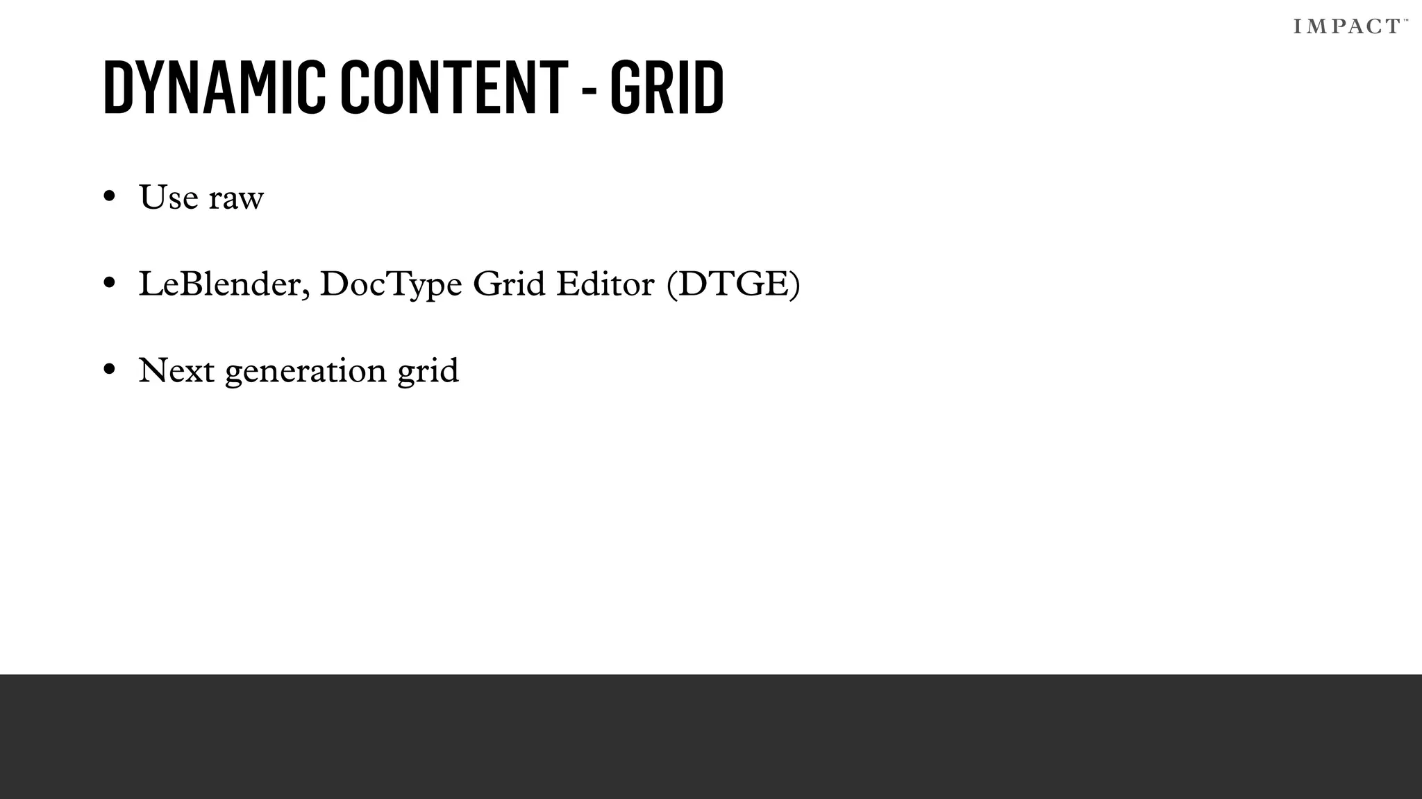 DYNAMICCONTENT-GRID
• Use raw
• LeBlender, DocType Grid Editor (DTGE)
• Next generation grid
 