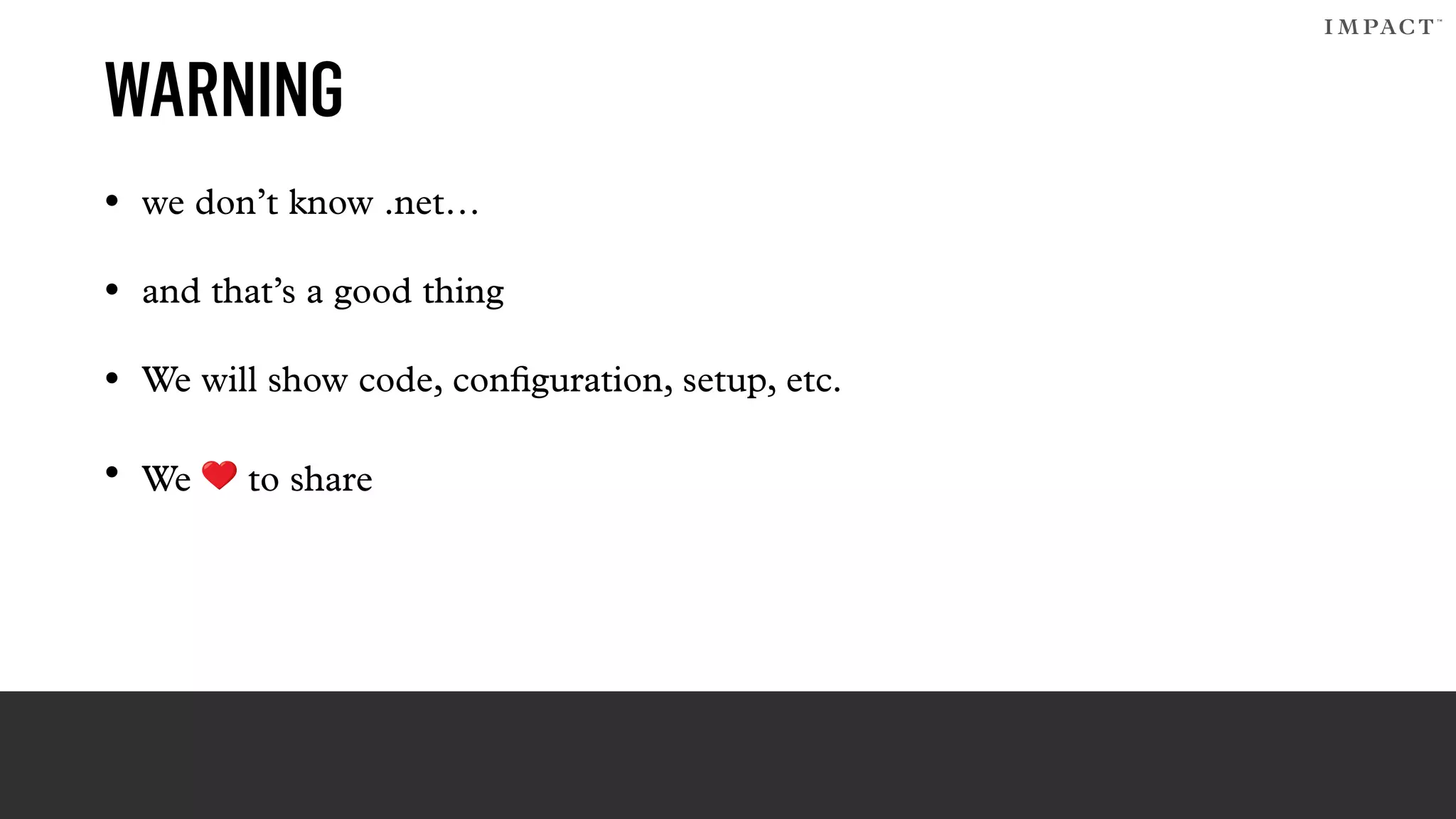WARNING
• we don’t know .net…
• and that’s a good thing
• We will show code, conﬁguration, setup, etc.
• We ❤ to share
 