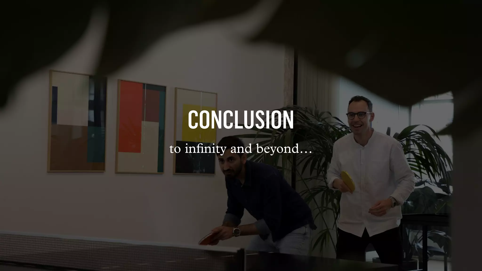 CONCLUSION
to inﬁnity and beyond…
 