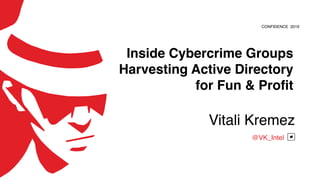 Inside Cybercrime Groups
Harvesting Active Directory
for Fun & Profit
CONFIDENCE 2019
@VK_Intel
Vitali Kremez
 