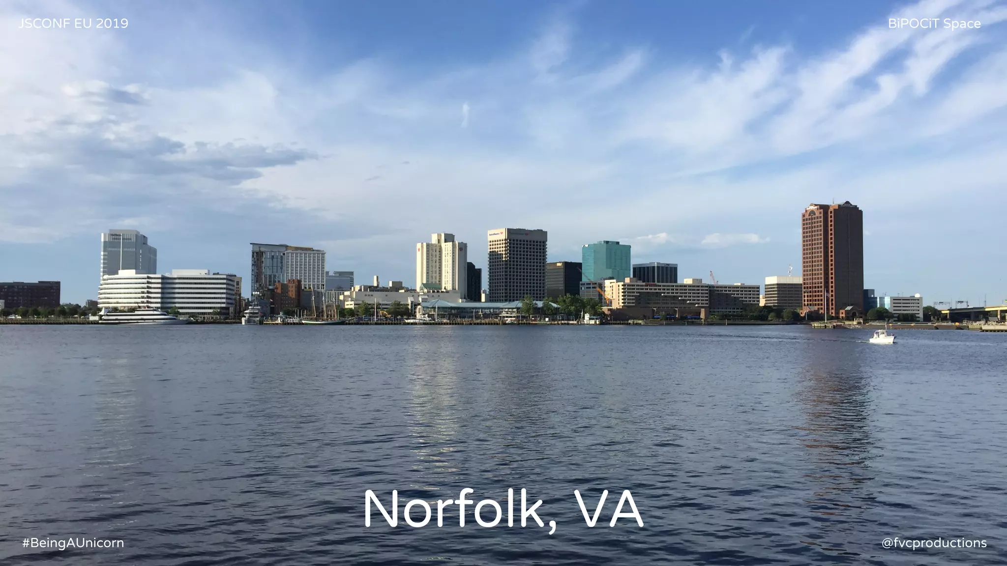Norfolk, VA
JSCONF EU 2019 BiPOCiT Space
@fvcproductions#BeingAUnicorn
 
