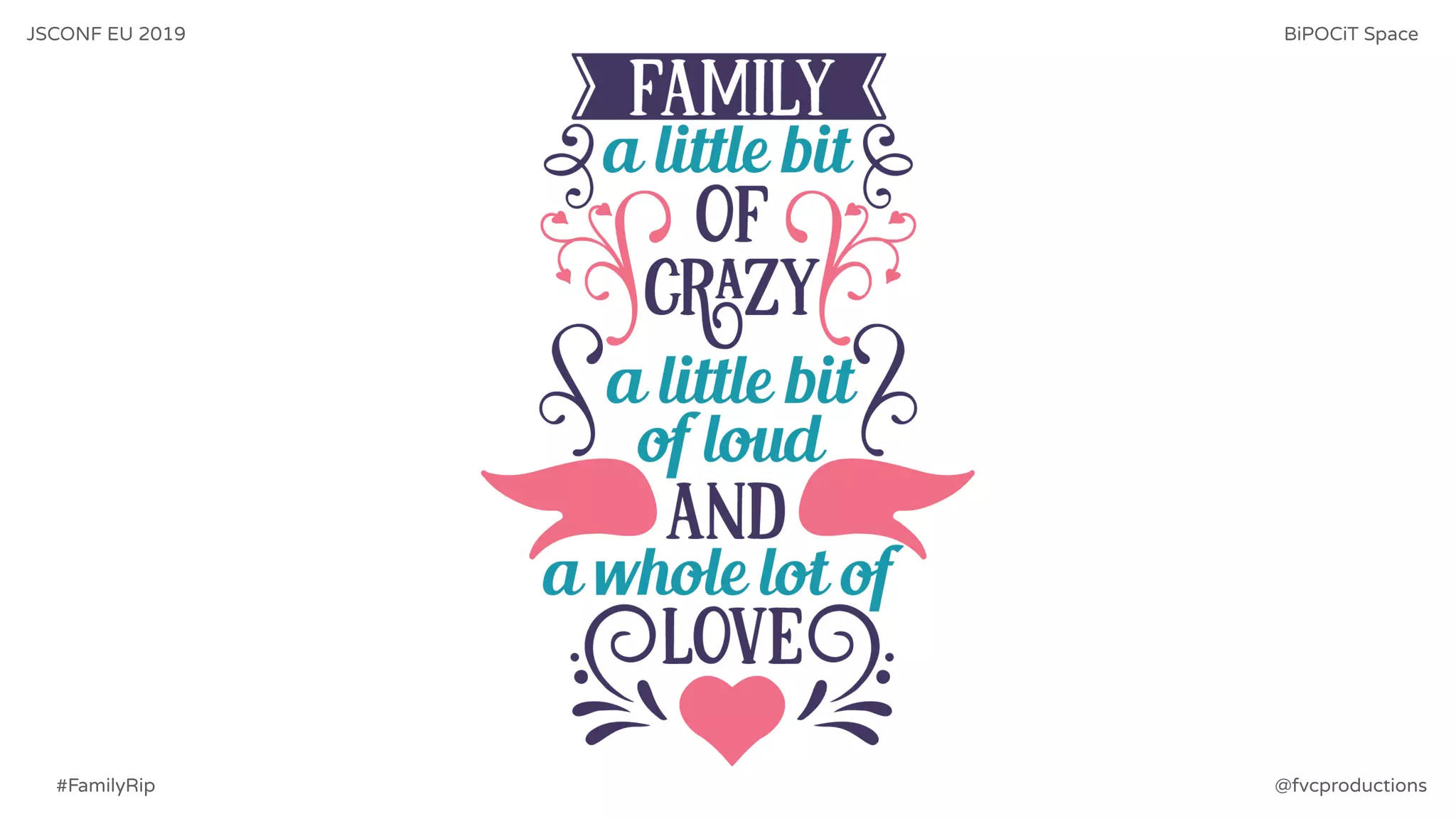 JSCONF EU 2019 BiPOCiT Space
@fvcproductions#FamilyRip
 