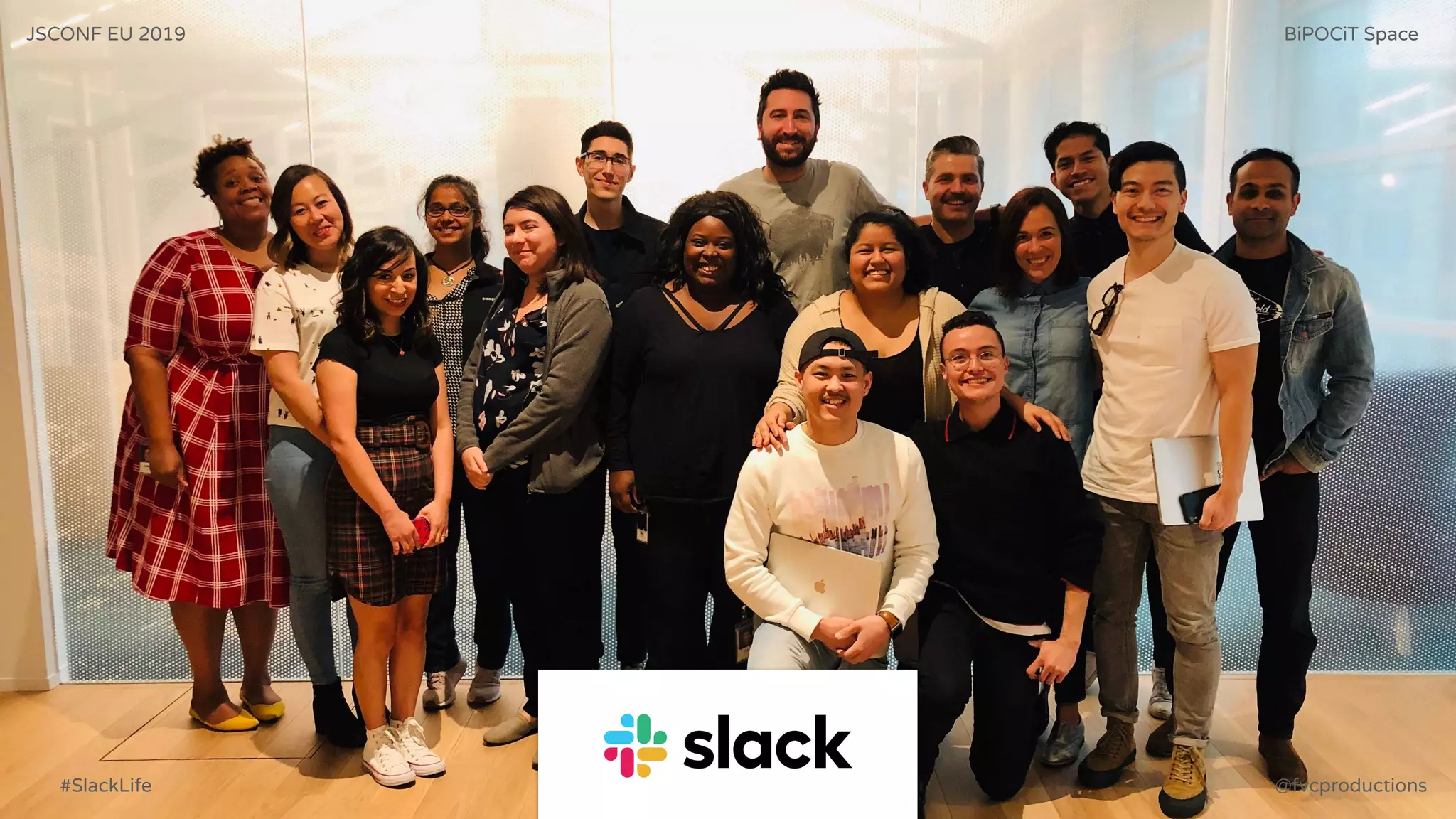 JSCONF EU 2019 BiPOCiT Space
@fvcproductions#SlackLife
 