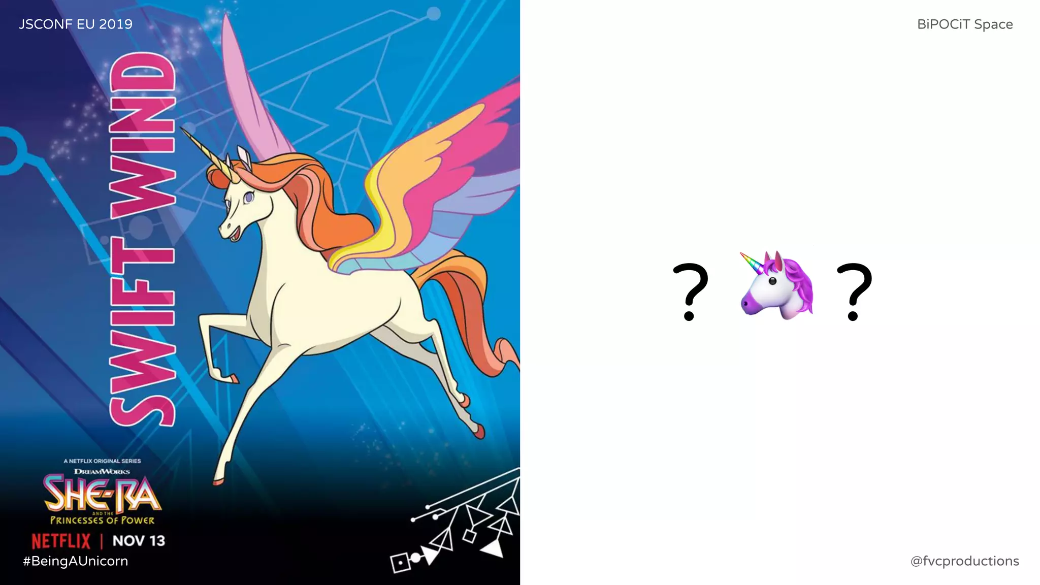 ? 🦄 ?
JSCONF EU 2019 BiPOCiT Space
@fvcproductions#BeingAUnicorn
 