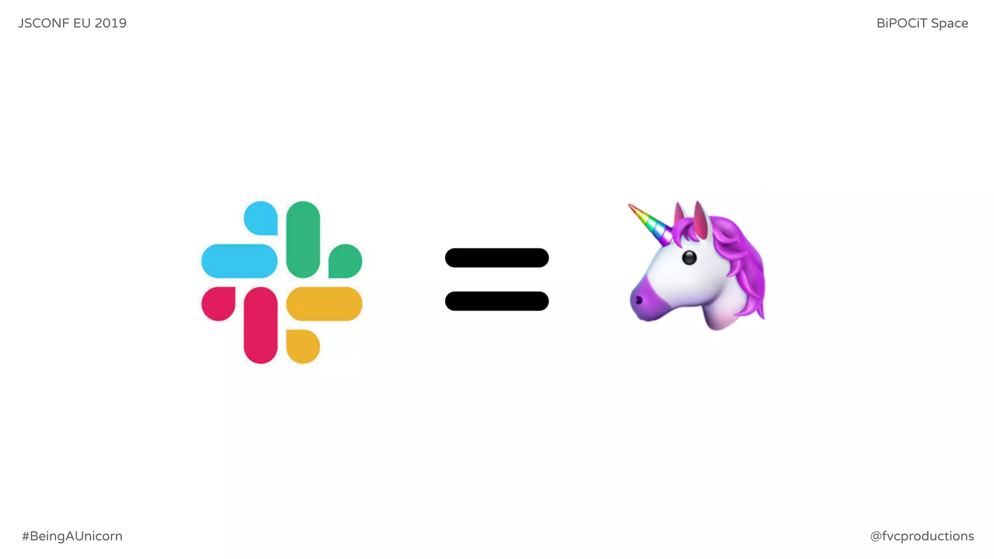 🦄
JSCONF EU 2019 BiPOCiT Space
@fvcproductions#BeingAUnicorn
 