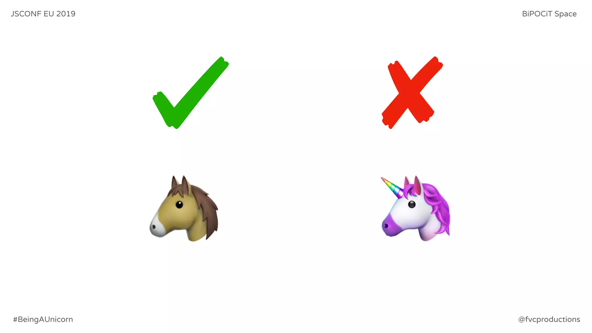 🐴 🦄
JSCONF EU 2019 BiPOCiT Space
@fvcproductions#BeingAUnicorn
 