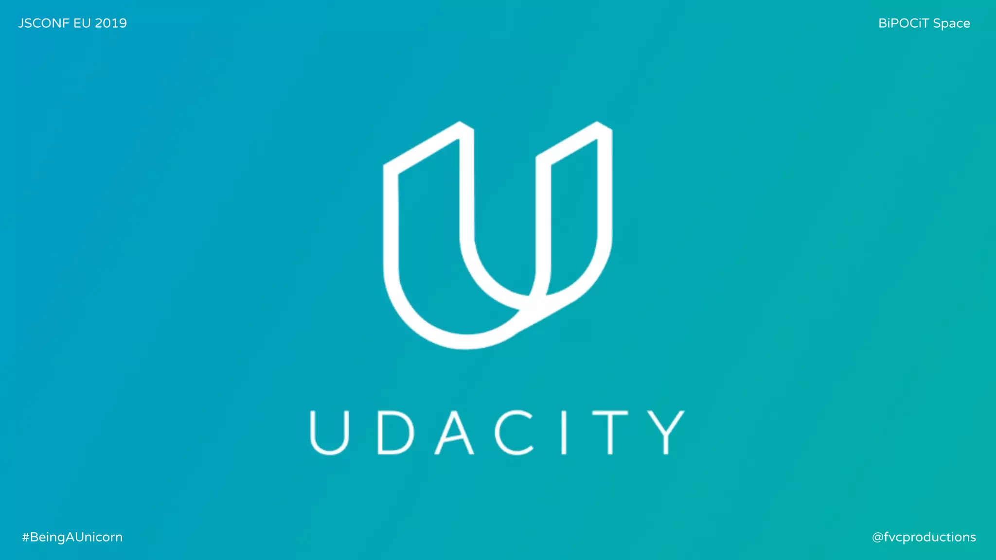 JSCONF EU 2019 BiPOCiT Space
@fvcproductions#BeingAUnicorn
 