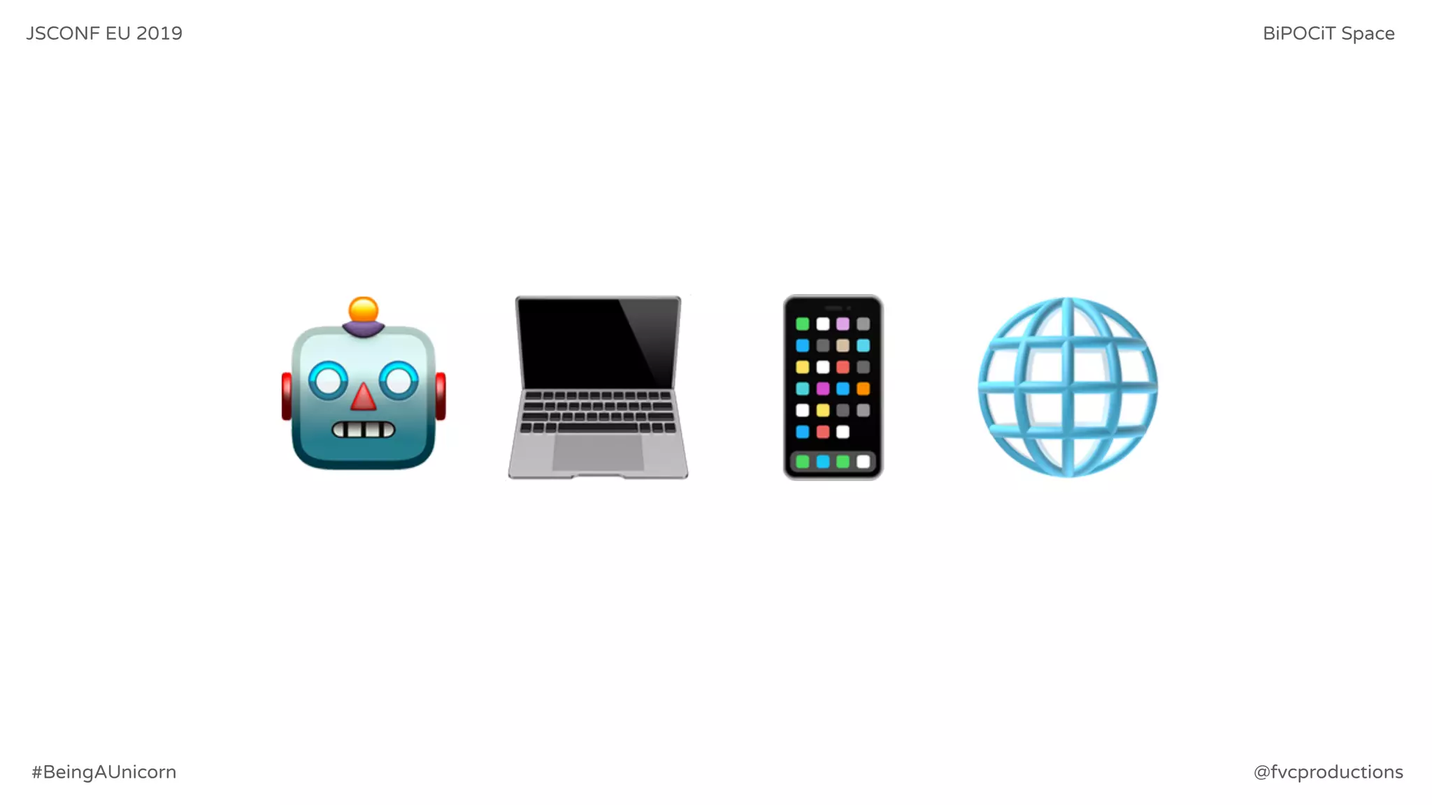 🤖 💻 📱 🌐
JSCONF EU 2019 BiPOCiT Space
@fvcproductions#BeingAUnicorn
 