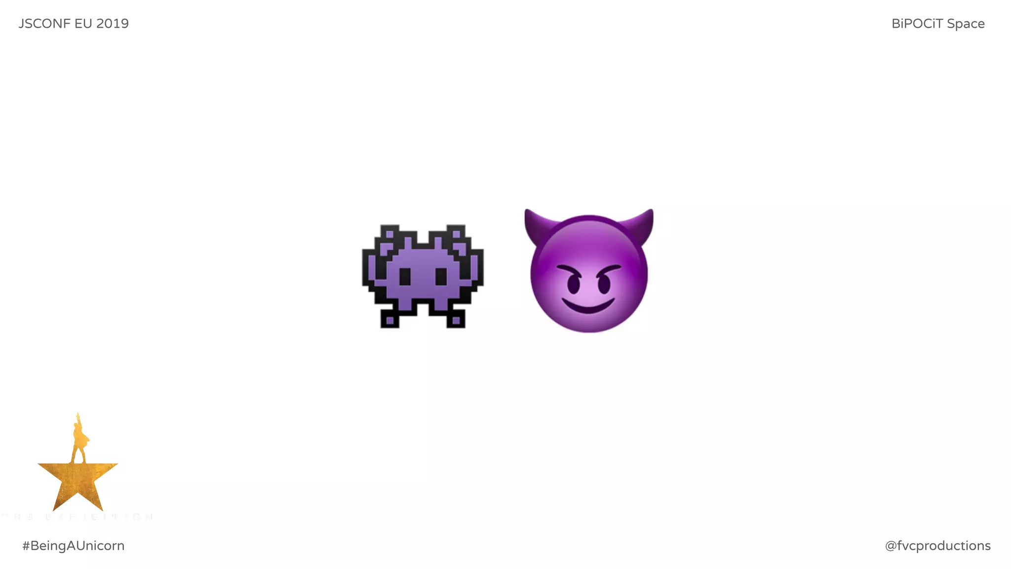 👾 😈
JSCONF EU 2019 BiPOCiT Space
@fvcproductions#BeingAUnicorn
 