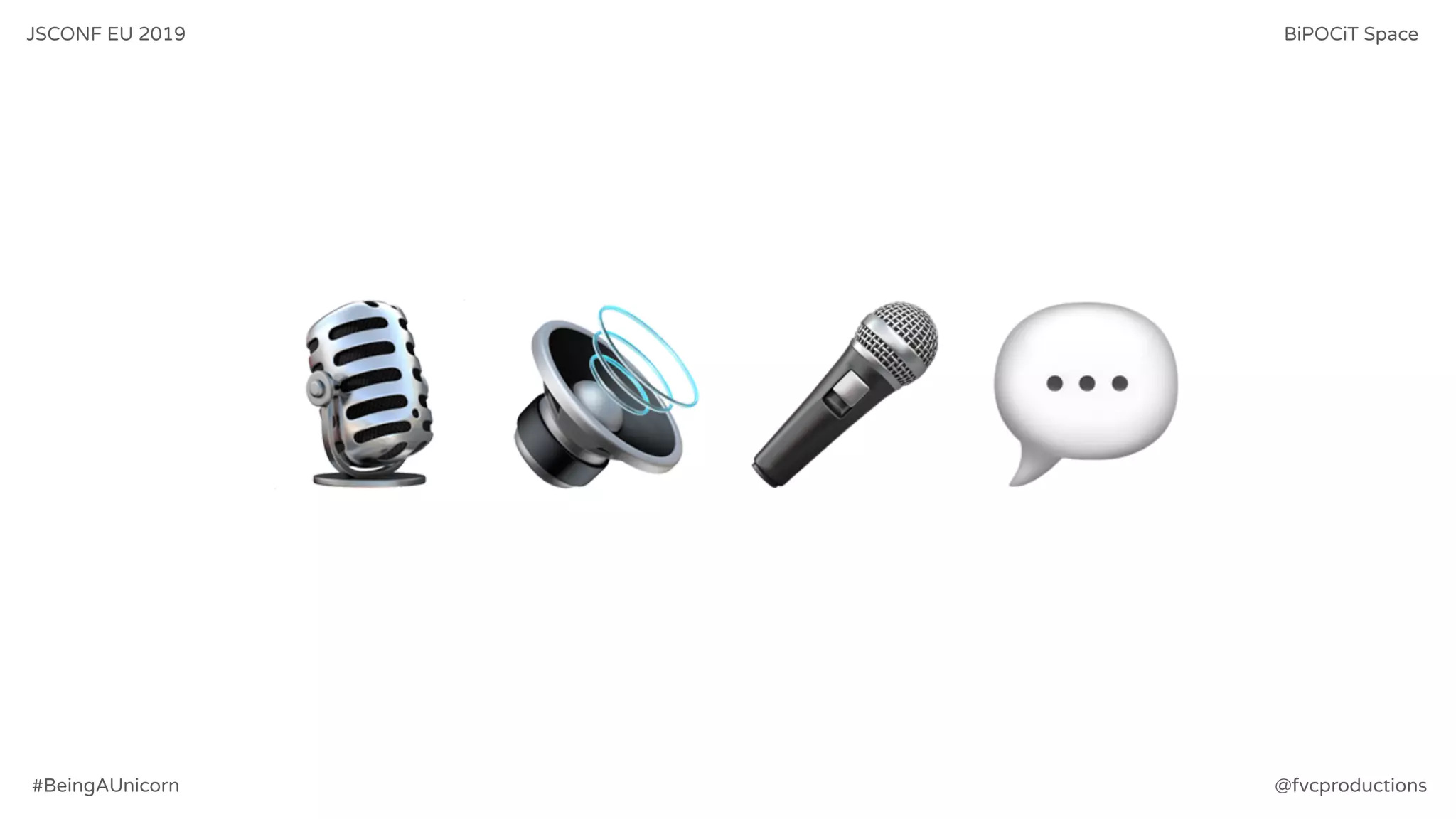 🎙 🔊 🎤 💬
JSCONF EU 2019 BiPOCiT Space
@fvcproductions#BeingAUnicorn
 