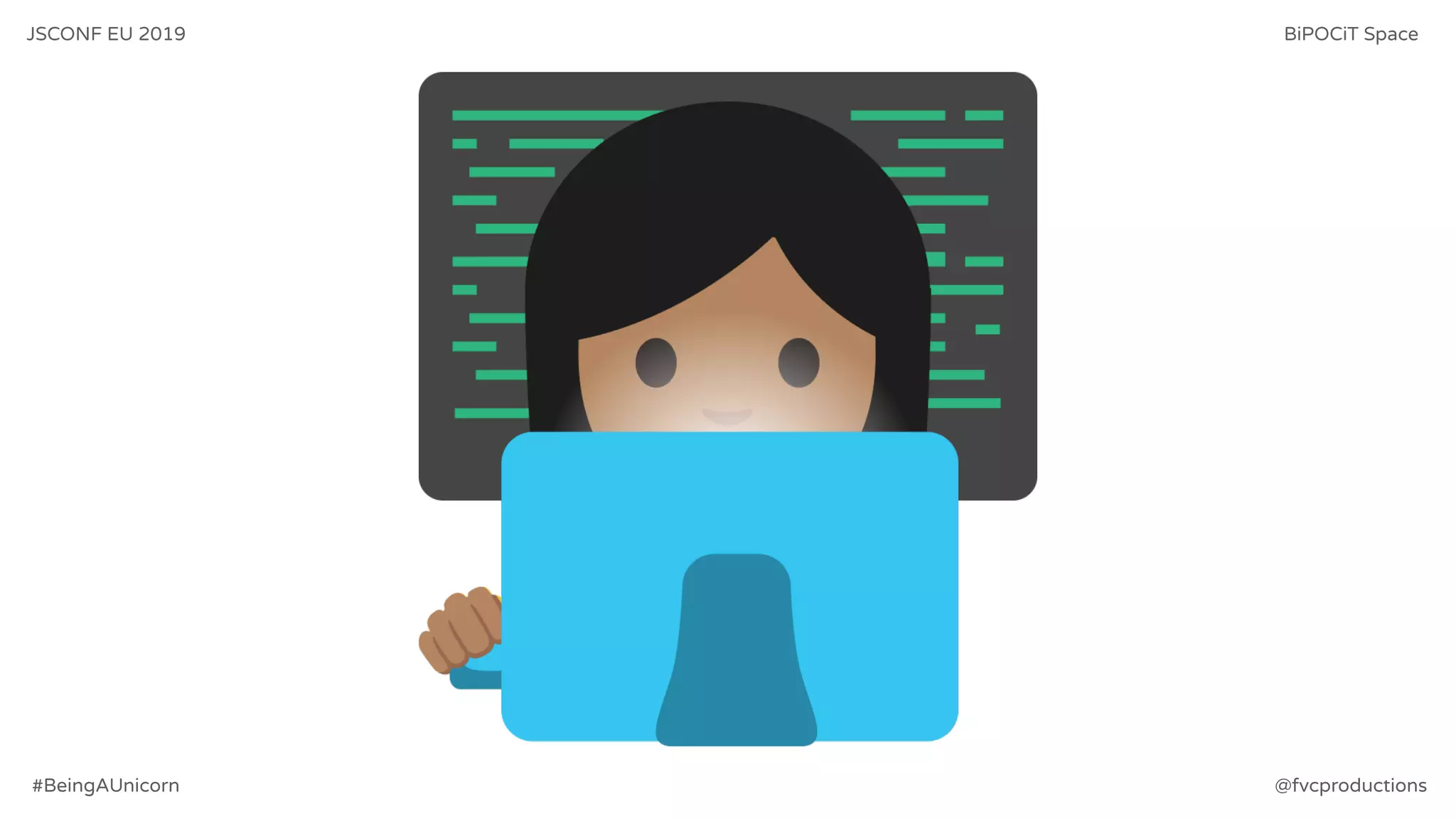JSCONF EU 2019 BiPOCiT Space
@fvcproductions#BeingAUnicorn
 