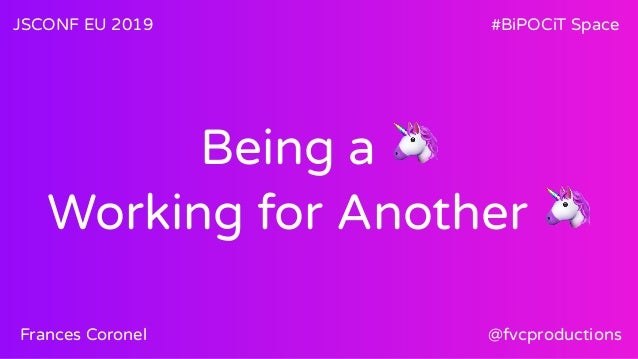 Jsconf Eu 2019 Being A Unicorn Working For Another Unicorn