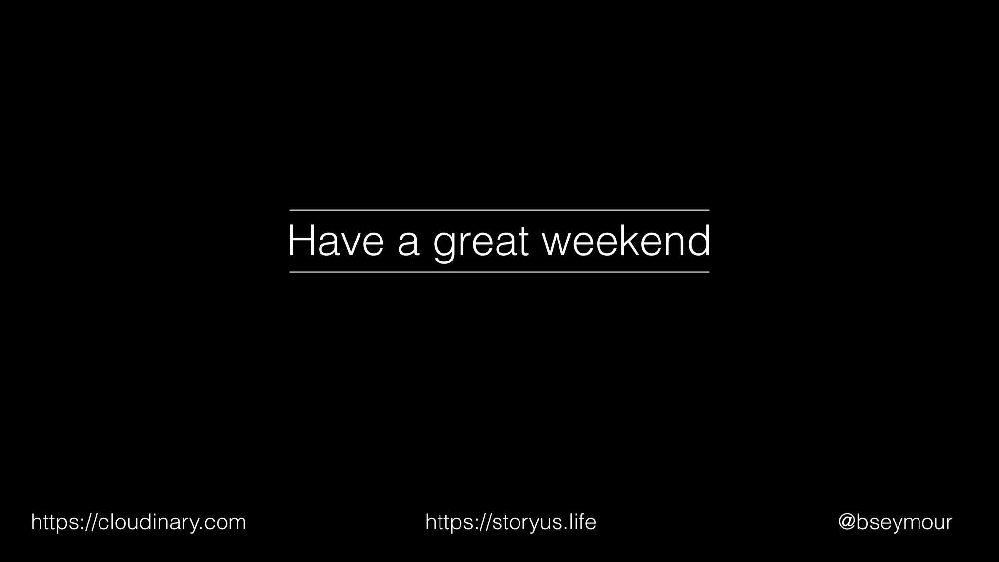 @bseymourhttps://storyus.lifehttps://cloudinary.com
Have a great weekend
 