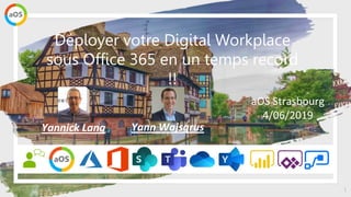 1
aOS Strasbourg
4/06/2019
Déployer votre Digital Workplace
sous Office 365 en un temps record
!!
Yannick Lang Yann Wajsgrus
 