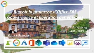 1
aOS Strasbourg
4/06/2019
Réussir la promesse d’Office 365
Gouvernance et libération des énergies
Patrick Guimonet
 