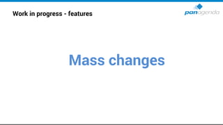 Work in progress - features
Mass changes
 