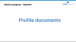 Work in progress - features
Profile documents
 
