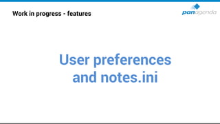 Work in progress - features
User preferences
and notes.ini
 