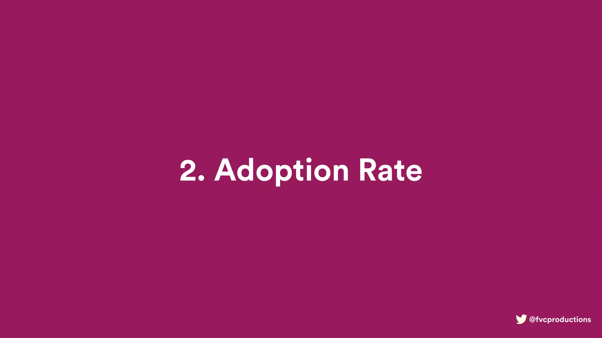 @fvcproductions
2. Adoption Rate
 