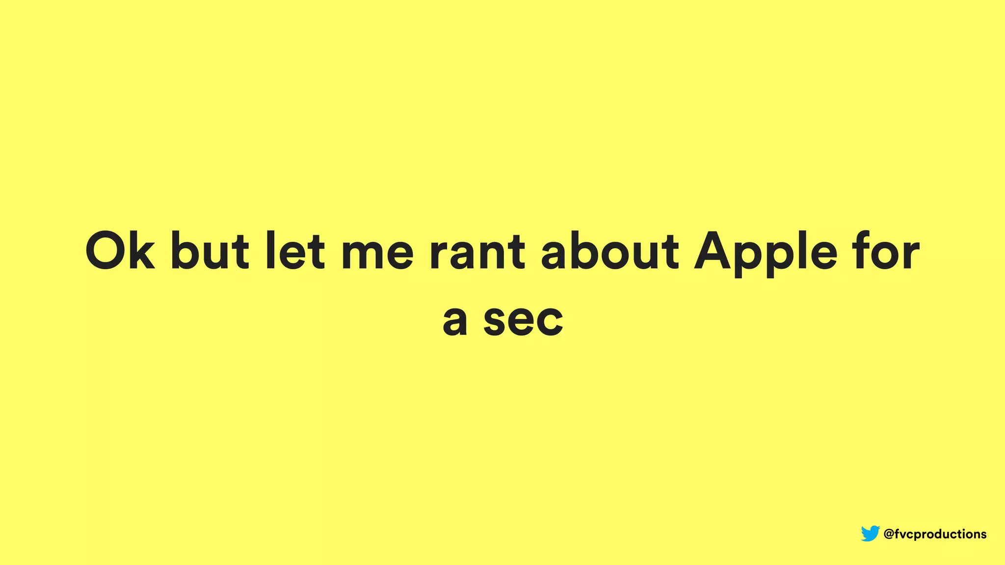 @fvcproductions
Ok but let me rant about Apple for
a sec
 