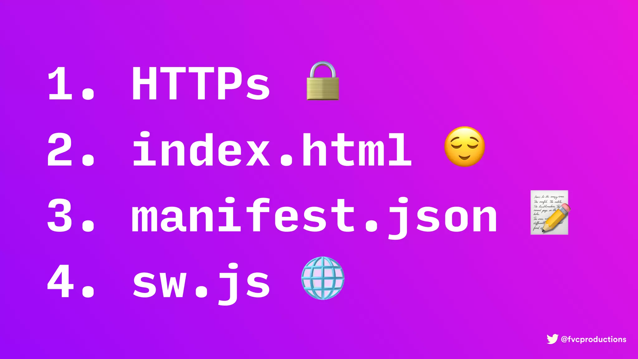 @fvcproductions
1. HTTPs 🔒
2. index.html 😌
3. manifest.json 📝
4. sw.js 🌐
 