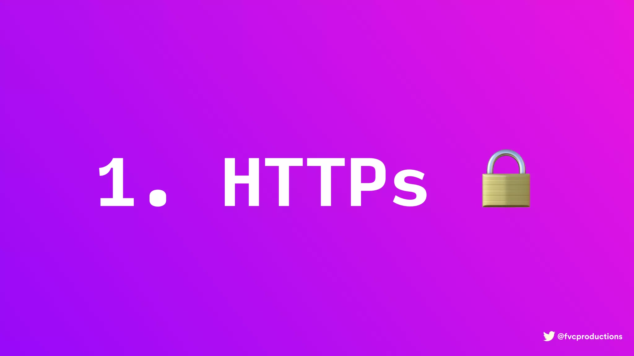 @fvcproductions
1. HTTPs 🔒
 