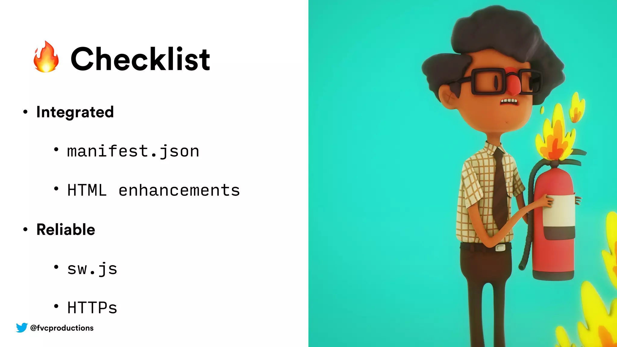 @fvcproductions
🔥 Checklist
• Integrated
• manifest.json
• HTML enhancements
• Reliable
• sw.js
• HTTPs
 