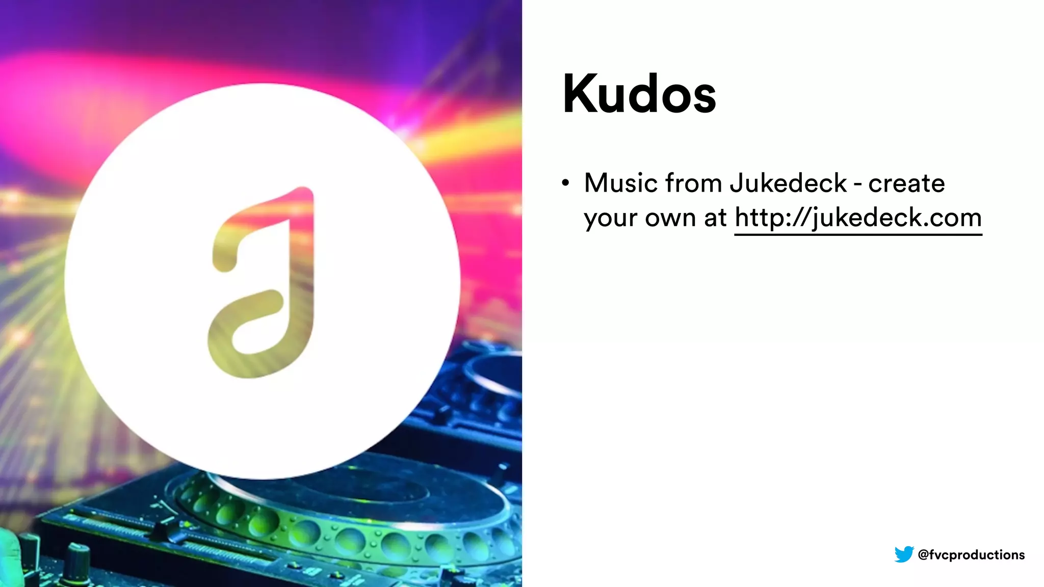 @fvcproductions
Kudos
• Music from Jukedeck - create
your own at http://jukedeck.com
 