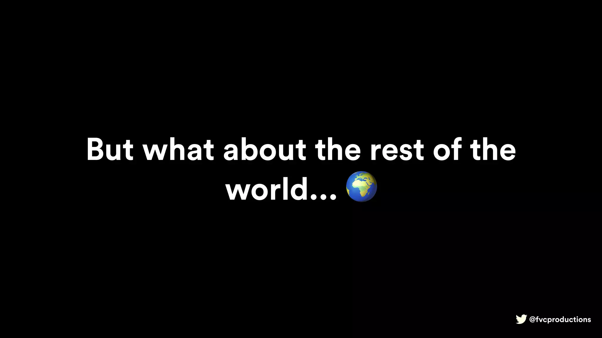 @fvcproductions
But what about the rest of the
world... 🌍
 