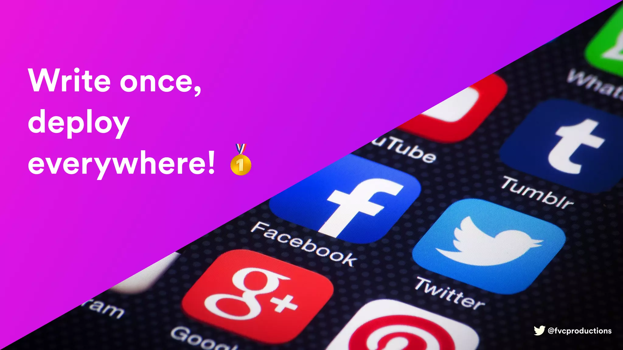 @fvcproductions
Write once,
deploy
everywhere! 🥇
@fvcproductions
 