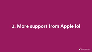@fvcproductions
3. More support from Apple lol
 