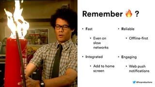 @fvcproductions
Remember 🔥 ?
• Fast
• Even on
slow
networks
• Integrated
• Add to home
screen
• Reliable
• Offline-first
• Engaging
• Web push
notifications
 