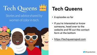 @fvcproductions
Tech Queens
• 6 episodes so far
• If you're interested or know
someone, head over to the
website and fill out the contact
form at the bottom
• https://techqueenspod.com
 
