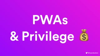 @fvcproductions
PWAs
& Privilege 💰
 