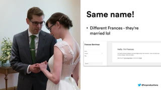 @fvcproductions
Same name!
• Different Frances - they're
married lol
 