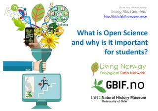 What is Open Science
and why is it important
for students?
12 June 2019, Trondheim, Norway
Living Atlas Seminar
http://bit.ly/gbifno-openscience
 