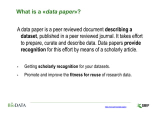 What is a «data paper»?
A data paper is a peer reviewed document describing a
dataset, published in a peer reviewed journa...