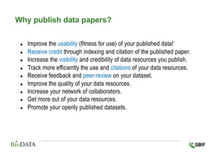 Why publish data papers?
● Improve the usability (fitness for use) of your published data!
● Receive credit through indexi...