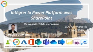 1
aOS Aix-Marseille
12/06/2019
Intégrer la Power Platform avec
SharePoint
Patrick Guimonet
Un scénario réel de bout en bout
 