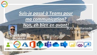 1
aOS Aix-Marseille
12/06/2019
Suis-je passé à Teams pour
ma communication?
Non, eh bien en avant!
Eudes Olivier
ROBERT
Votre
photo
 
