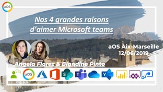 1
aOS Aix-Marseille
12/06/2019
Nos 4 grandes raisons
d’aimer Microsoft teams
Angela Florez & Blandine Pinto
 