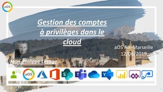 1
aOS Aix-Marseille
12/06/2019
Gestion des comptes
à privilèges dans le
cloud
Jean-Philippe Lesage
Votr
photo
 