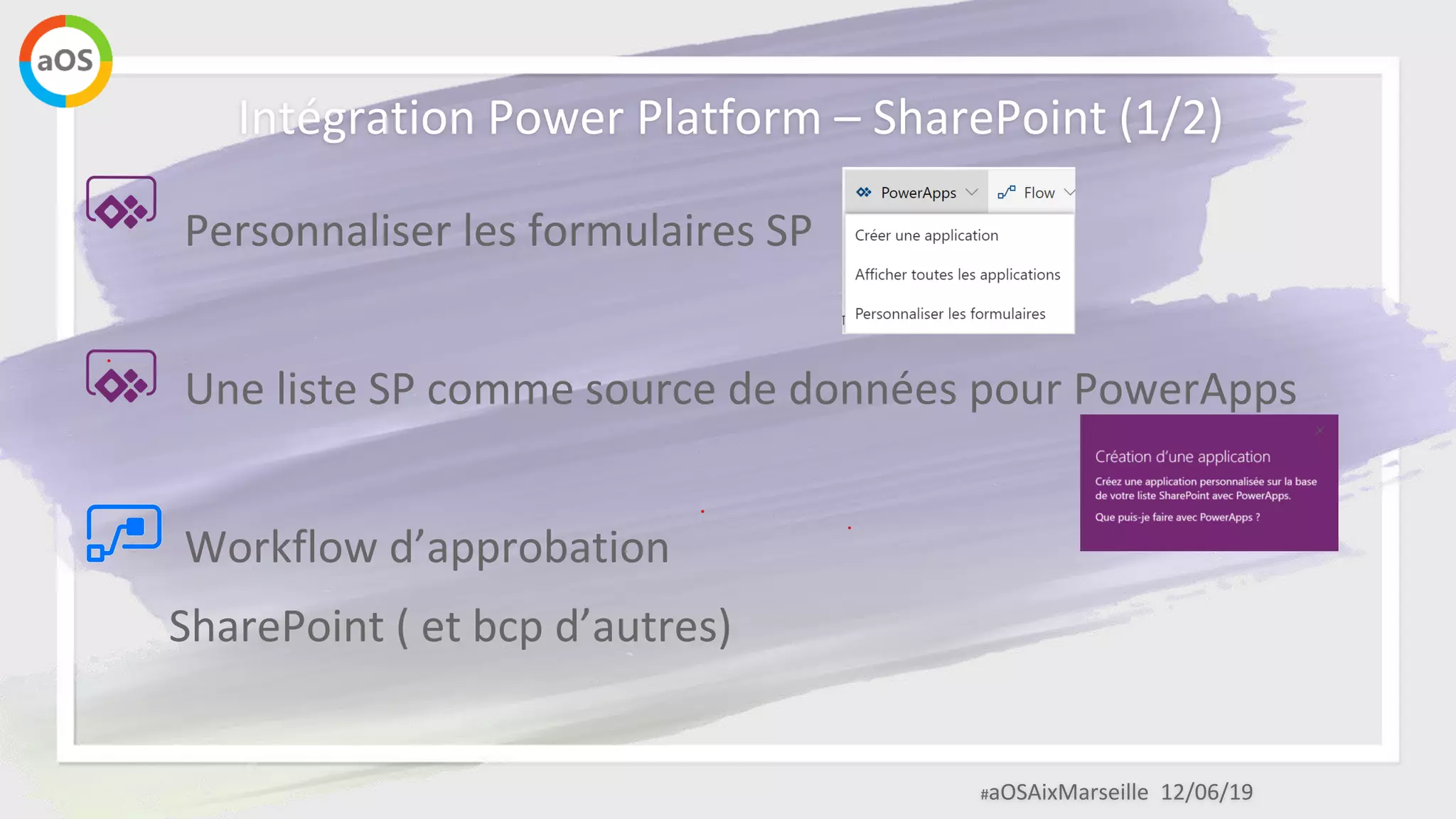 #aOSAixMarseille 12/06/19
Intégration Power Platform – SharePoint (1/2)
◦ Personnaliser les formulaires SP
◦ Une liste SP comme source de données pour PowerApps
◦ Workflow d’approbation
SharePoint ( et bcp d’autres)
 