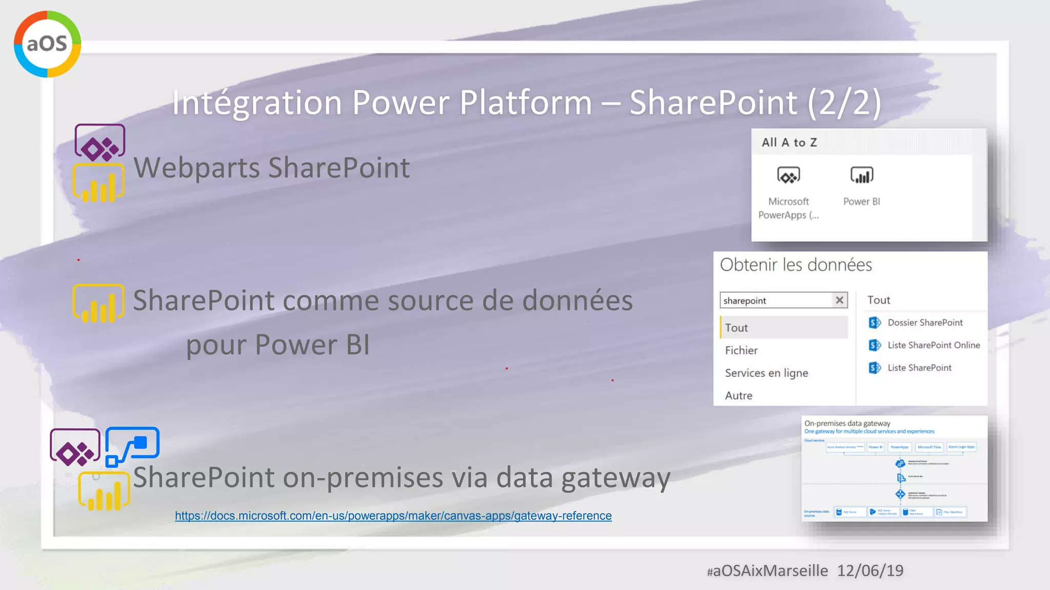 #aOSAixMarseille 12/06/19
Intégration Power Platform – SharePoint (2/2)
◦ Webparts SharePoint
◦ SharePoint comme source de données
pour Power BI
◦ SharePoint on-premises via data gateway
https://docs.microsoft.com/en-us/powerapps/maker/canvas-apps/gateway-reference
 