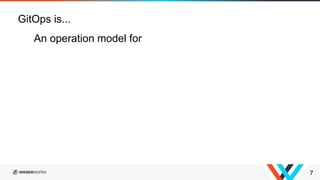7
GitOps is...
An operation model for
 