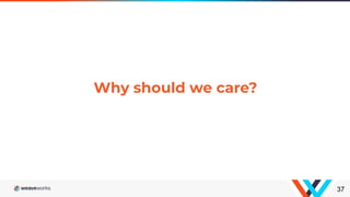 Why should we care?
37
 