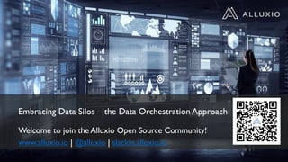 Embracing Data Silos – the Data Orchestration Approach
Welcome to join the Alluxio Open Source Community!
www.alluxio.io | @alluxio | slackin.alluxio.io
 