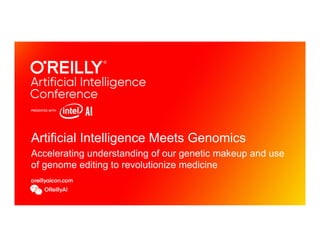 Artificial Intelligence Meets Genomics
Accelerating understanding of our genetic makeup and use
of genome editing to revolutionize medicine
 