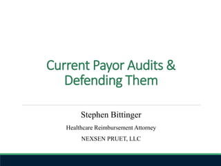 Current Payor Audits &
Defending Them
Stephen Bittinger
Healthcare Reimbursement Attorney
NEXSEN PRUET, LLC
 