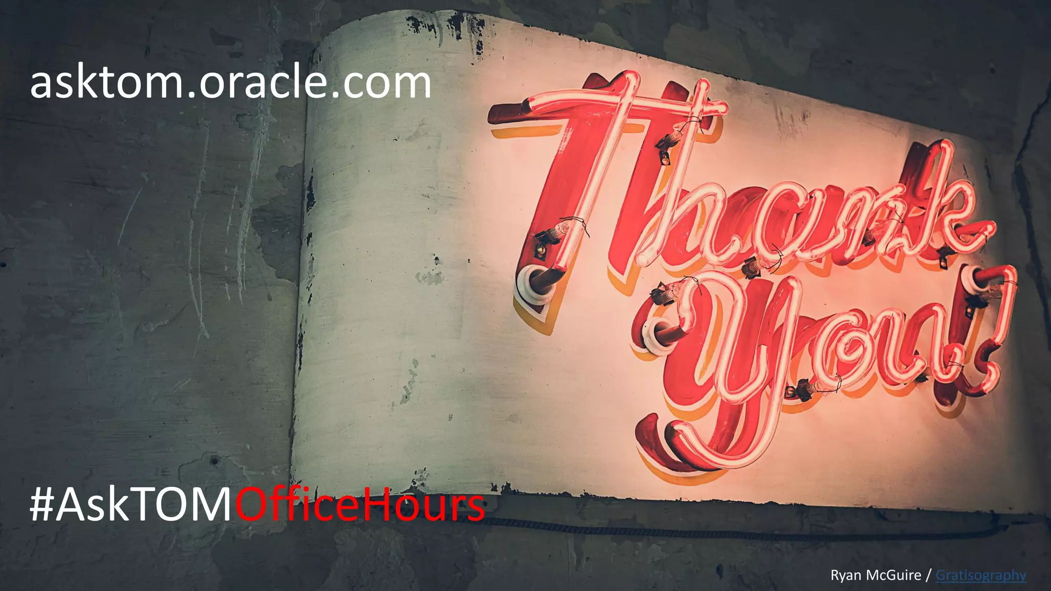 Copyright © 2019, Oracle and/or its affiliates. All rights reserved. | asktom.oracle.com #AskTOMOfficeHours Ryan McGuire / Gratisography 